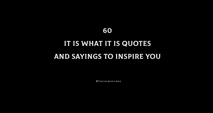 60 It Is What It Is Quotes And Sayings To Inspire You