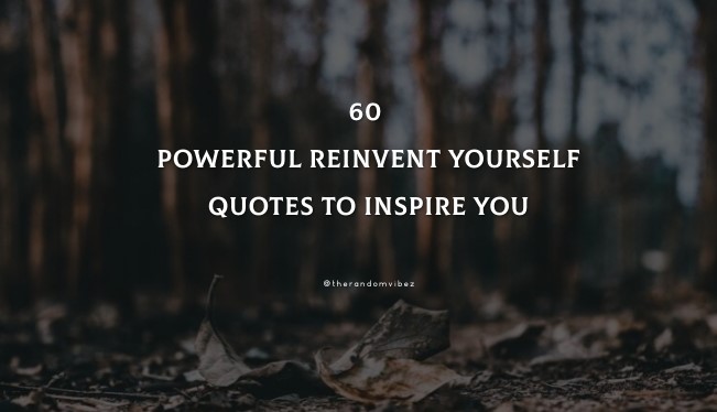 60 Powerful Reinvent Yourself Quotes To Inspire You