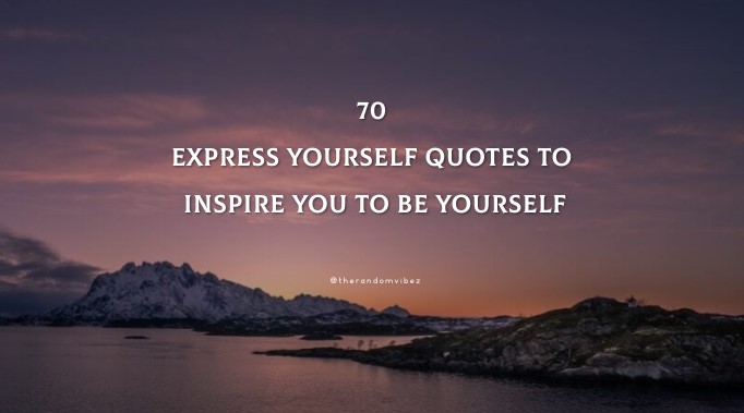 70 Express Yourself Quotes To Inspire You To Be Yourself