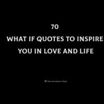 70 What If Quotes To Inspire You In Love And Life