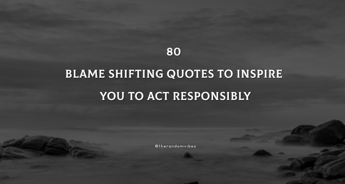 80 Blame Shifting Quotes To Inspire You To Act Responsibly