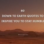 80 Down To Earth Quotes To Inspire You To Stay Humble