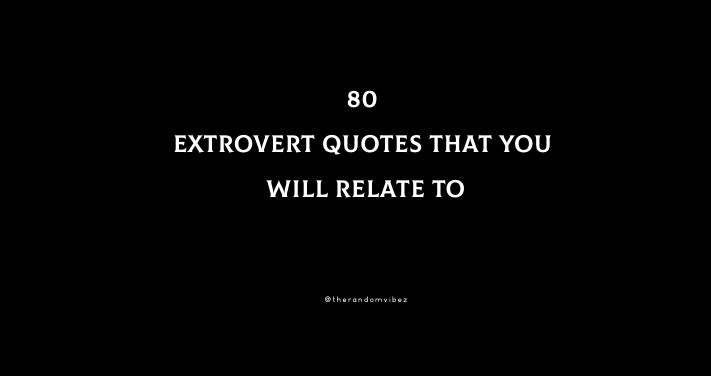 80 Extrovert Quotes That You Will Relate To