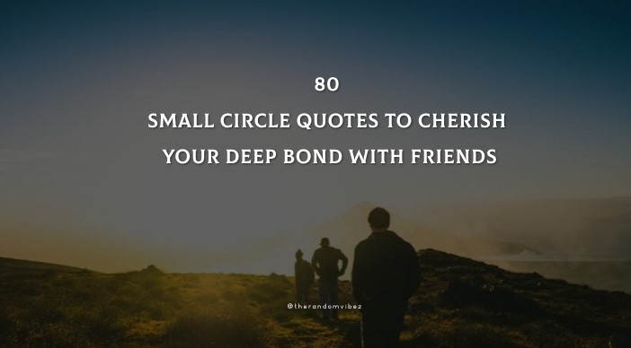 80 Small Circle Quotes To Cherish Your Deep Bond With Friends