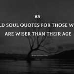 85 Old Soul Quotes For Those Who Are Wiser Than Their Age