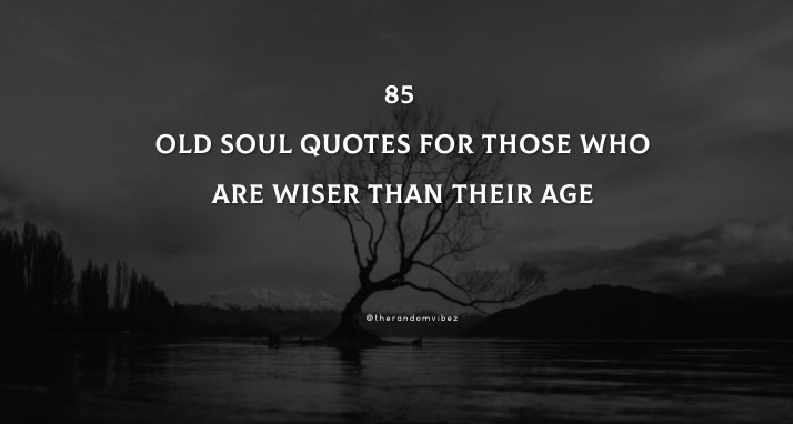 85 Old Soul Quotes For Those Who Are Wiser Than Their Age