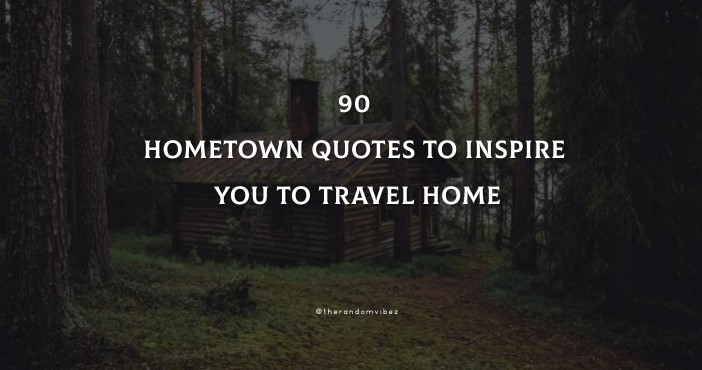 90 Hometown Quotes To Inspire You To Travel Home