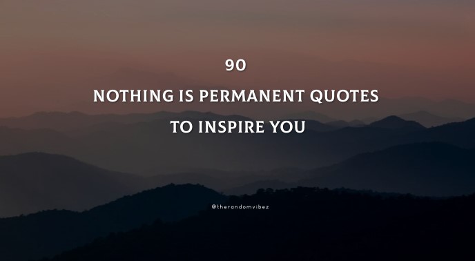 90 Nothing Is Permanent Quotes To Inspire You