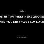 90 Wish You Were Here Quotes When You Miss Your Loved Ones