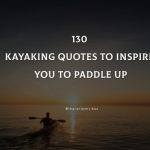 Top 130 Kayaking Quotes To Inspire You To Paddle Up