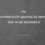 Top 170 Authenticity Quotes To Inspire You To Be Authentic