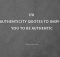 Top 170 Authenticity Quotes To Inspire You To Be Authentic