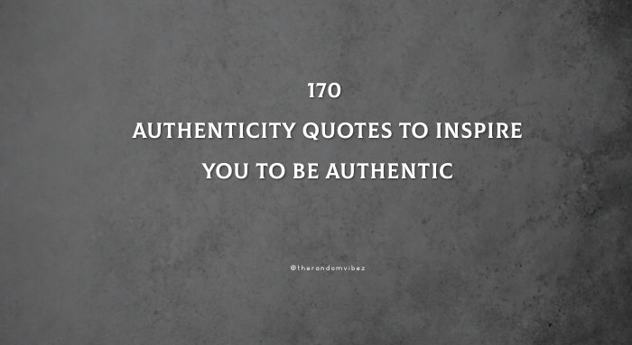 Top 170 Authenticity Quotes To Inspire You To Be Authentic