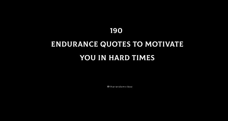 Top 190 Endurance Quotes To Motivate You In Hard Times