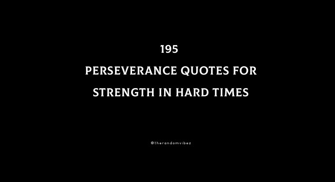 Top 195 Perseverance Quotes For Strength In Hard Times