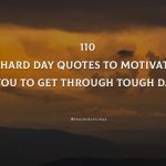 110 Hard Day Quotes To Motivate You To Get Through Tough Days