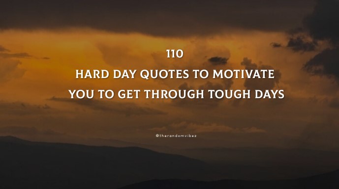 110 Hard Day Quotes To Motivate You To Get Through Tough Days