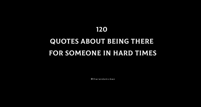 120 Quotes About Being There For Someone In Hard Times