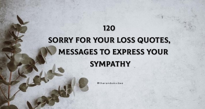 120 Sorry For Your Loss Quotes, Messages To Express Your Sympathy