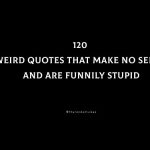 120 Weird Quotes That Make No Sense And Are Funnily Stupid