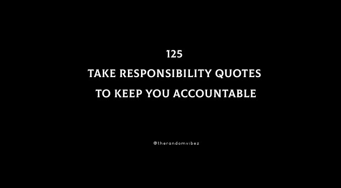 125 Take Responsibility Quotes To Keep You Accountable