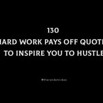 130 Hard Work Pays Off Quotes To Inspire You To Hustle