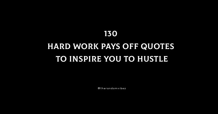 130 Hard Work Pays Off Quotes To Inspire You To Hustle
