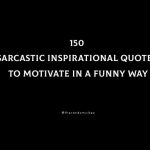 150 Sarcastic Inspirational Quotes To Motivate In A Funny Way