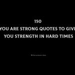 150 You Are Strong Quotes To Give You Strength In Hard Times