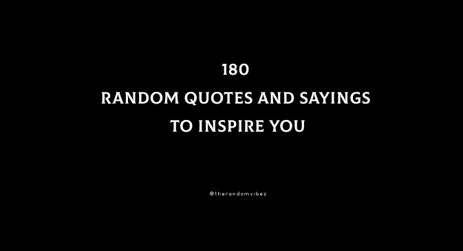 180 Random Quotes And Sayings To Inspire You