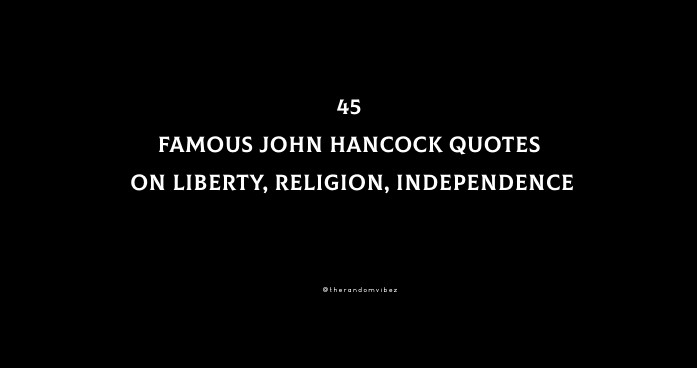 45 Famous John Hancock Quotes On Liberty, Religion, Independence