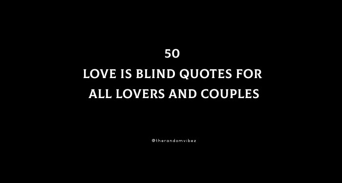 50 Love Is Blind Quotes For All Lovers And Couples