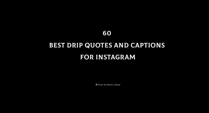 60 Best Drip Quotes And Captions For Instagram