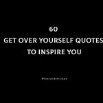 60 Get Over Yourself Quotes To Inspire You