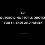 60 Outgrowing People Quotes For Friends And Family