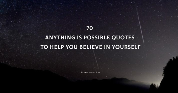 70 Anything Is Possible Quotes To Help You Believe In Yourself