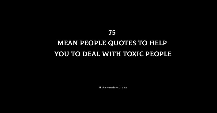 75 Mean People Quotes To Help You To Deal With Toxic People