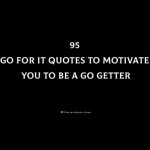 95 Go For It Quotes To Motivate You To Be A Go Getter