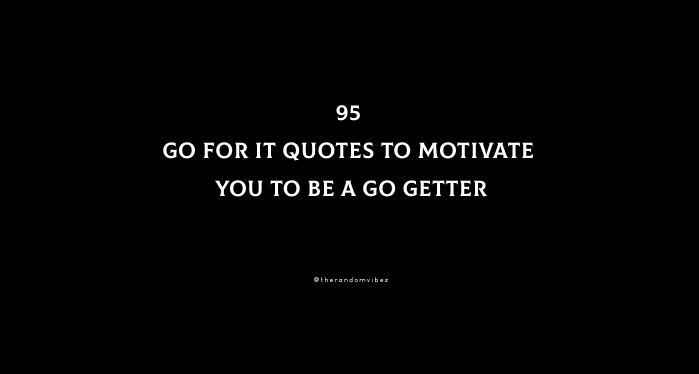95 Go For It Quotes To Motivate You To Be A Go Getter