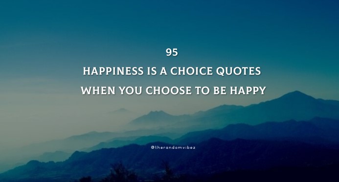 95 Happiness Is A Choice Quotes When You Choose To Be Happy