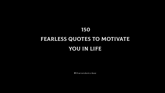 Top 150 Fearless Quotes To Motivate You In Life