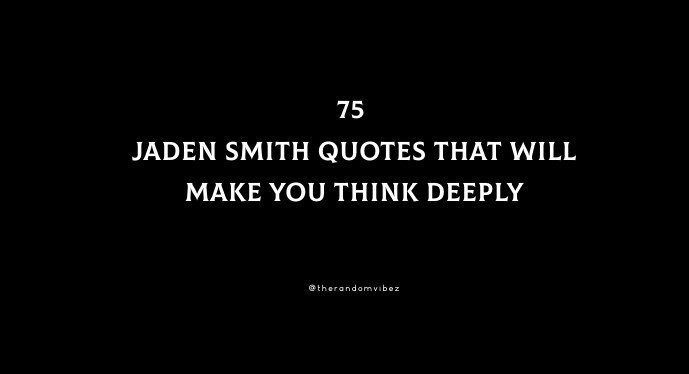 Top 75 Jaden Smith Quotes That Will Make You Think Deeply