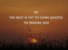 Top 90 The Best Is Yet To Come Quotes To Inspire You