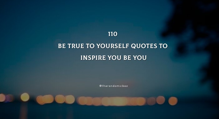 110 Be True To Yourself Quotes To Inspire You Be You