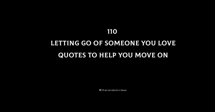 110 Letting Go Of Someone You Love Quotes To Help You Move On