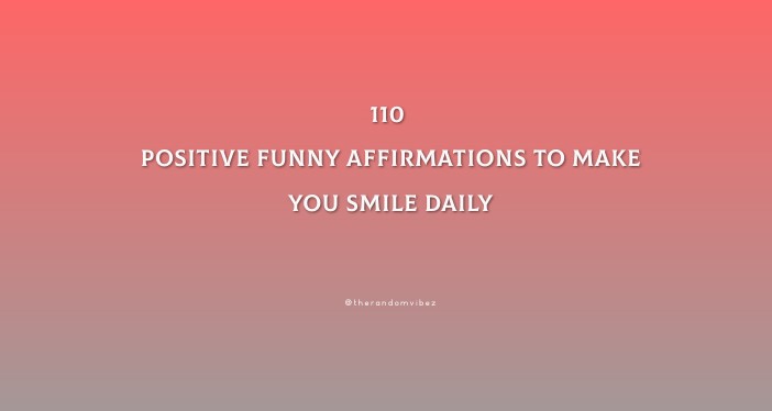 110 Positive Funny Affirmations To Make You Smile Daily