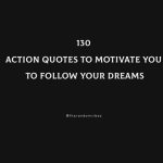 130 Action Quotes To Motivate You To Follow Your Dreams