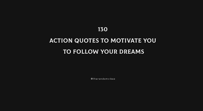 Action Quotes To Motivate You To Follow Your Dreams