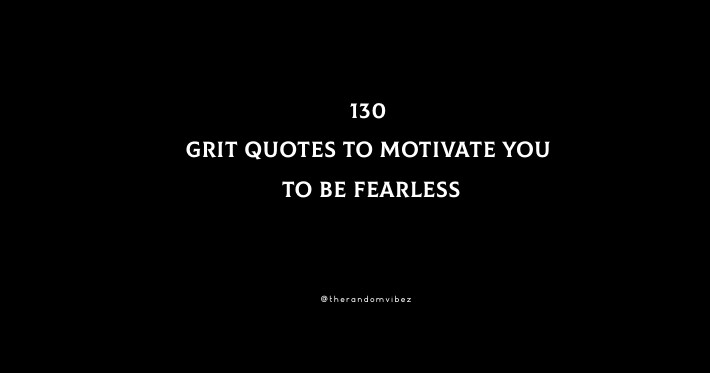 130 Grit Quotes To Motivate You To Be Fearless