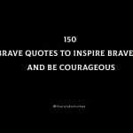 150 Brave Quotes To Inspire Bravery And Be Courageous